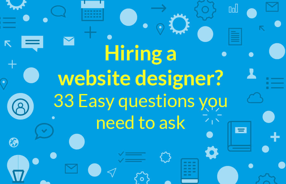 Hiring a website designer? 33 easy questions you need to ask.