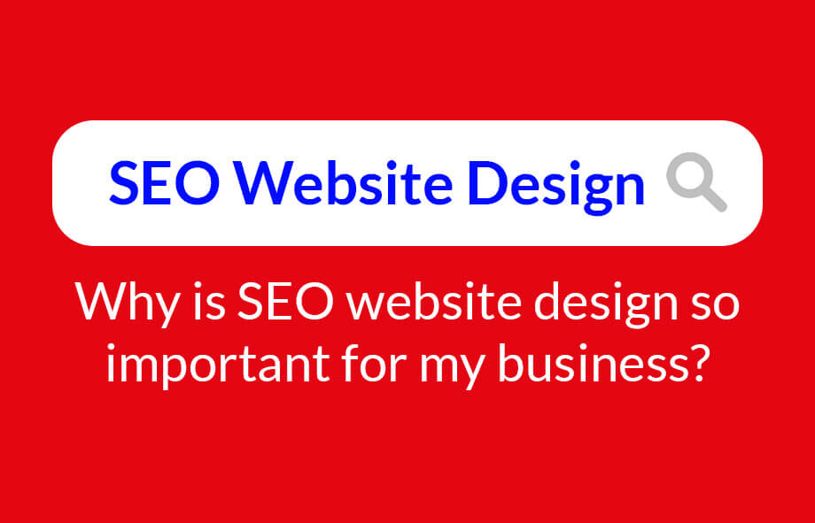 Why is SEO website design so important for my business?