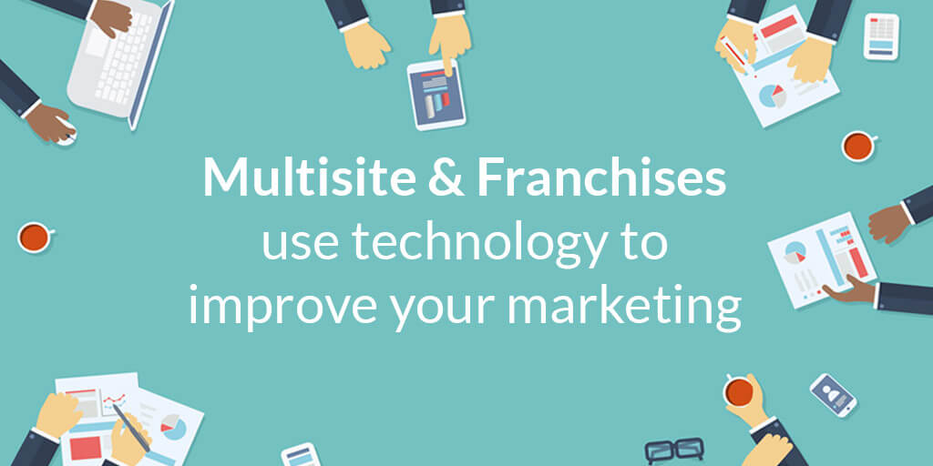 Multisite & franchise marketing is improved by technology