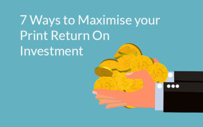 7 easy ways to maximise your print ROI (return on investment)?